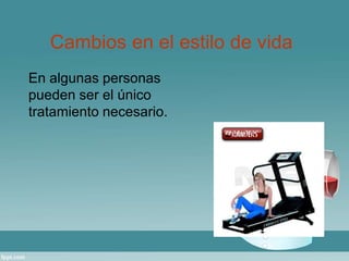 Cambios en el estilo de vida 
En algunas personas 
pueden ser el único 
tratamiento necesario. 
 