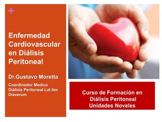 +
Enfermedad
Cardiovascular
en Diálisis
Peritoneal
Dr.Gustavo Moretta
Coordinador Medico
Diálisis Peritoneal Lat Am
Diaverum Curso de Formación en
Diálisis Peritoneal
Unidades Noveles
 