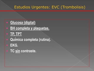  Glucosa (digital)
 BH completa y plaquetas.
 TP, TPT
 Química completa (rutina).
 EKG.
 TC sin contraste.
 