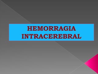 HEMORRAGIA
INTRACEREBRAL
 
