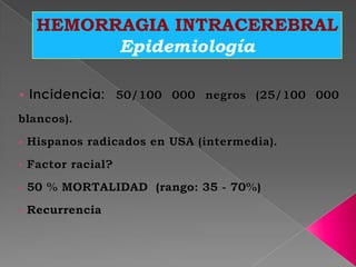 HEMORRAGIA INTRACEREBRAL
      Epidemiología
 