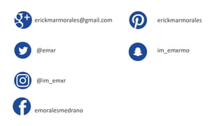 erickmarmorales@gmail.com
@emxr
@im_emxr
emoralesmedrano
im_emxrmo
erickmarmorales
 