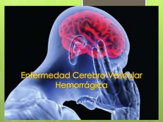 Enfermedad Cerebro Vascular
Hemorrágica
 