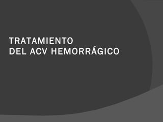 TRATAMIENTO DEL ACV HEMORRÁGICO 