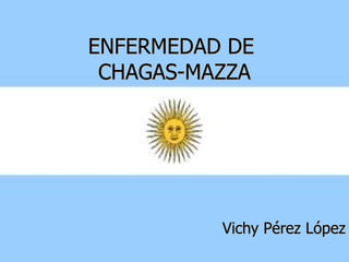 ENFERMEDAD DE  CHAGAS-MAZZA Vichy Pérez López 