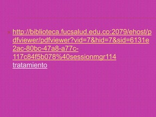 http://biblioteca.fucsalud.edu.co:2079/ehost/pdfviewer/pdfviewer?vid=7&hid=7&sid=6131e2ac-80bc-47a8-a77c-117c84f5b078%40sessionmgr114 tratamiento