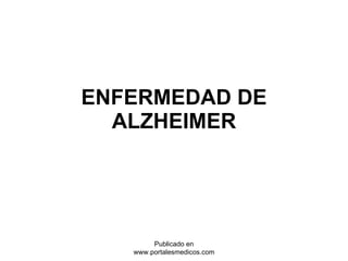 ENFERMEDAD DE ALZHEIMER Publicado en www.portalesmedicos.com 