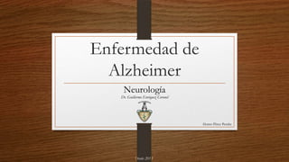 Enfermedad de
Alzheimer
Neurología
Alonso Pérez Peralta
Dr. Guillermo Enríquez Coronel
Otoño 2013
 