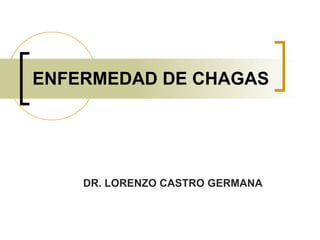 ENFERMEDAD DE CHAGAS DR. LORENZO CASTRO GERMANA 