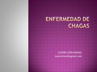 ENFERMEDAD DE CHAGAS LUCERO LEÓN RANGEL  luceroichwill@gmail.com 