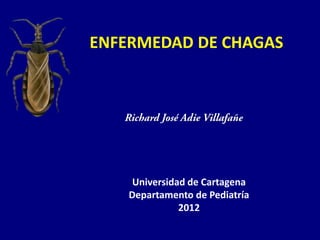 ENFERMEDAD DE CHAGAS




     Universidad de Cartagena
    Departamento de Pediatría
               2012
 