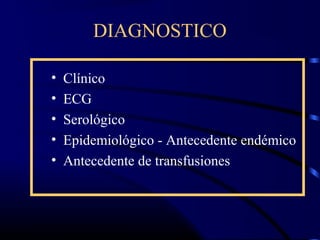 DIAGNOSTICO
• Clínico
• ECG
• Serológico
• Epidemiológico - Antecedente endémico
• Antecedente de transfusiones
 