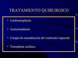 TRATAMIENTO QUIRURGICO
• Cardiomioplastia
• Aortomioplastia
• Cirugía de remodelación del ventrículo izquierdo
• Transplante cardiaco
 