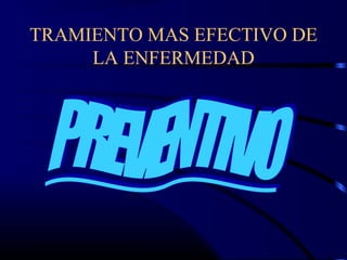 TRAMIENTO MAS EFECTIVO DE
LA ENFERMEDAD
 