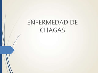 ENFERMEDAD DE
CHAGAS
 
