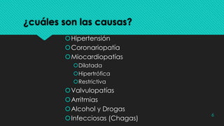 ¿cuáles son las causas?
šHipertensión
šCoronariopatía
šMiocardiopatías
šDilatada
šHipertrófica
šRestrictiva
šValvulopatías
šArritmias
šAlcohol y Drogas
šInfecciosas (Chagas)
6
 