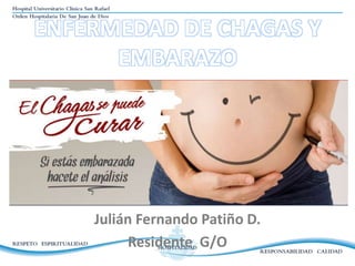 Julián Fernando Patiño D.
Residente G/O
ENFERMEDAD DE CHAGAS Y
EMBARAZO
 