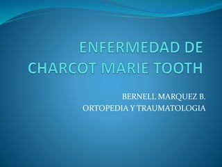 BERNELL MARQUEZ B.
ORTOPEDIA Y TRAUMATOLOGIA
 