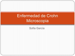 Sofía García
Enfermedad de Crohn
Microscopia
 