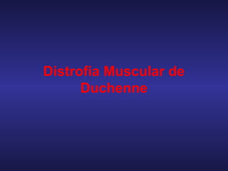Distrofia Muscular de
Duchenne
 