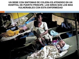 UN BEBE CON SINTOMAS DE COLERA ES ATENDIDO EN UN
HOSPITAL DE PUERTO PRINCIPE. LOS NIÑOS SON LOS MAS
       VULNERABLES CON ESTA ENFERMEDAD
 