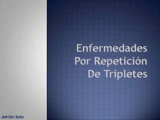 Enfermedades Por Repetición De Tripletes Adrián Soto 
