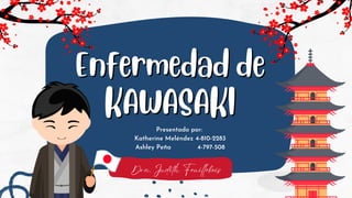 Enfermedad de
Enfermedad de
KAWASAKI
KAWASAKI
Presentado por:
Katherine Meléndez 4-810-2283
Ashley Peña 4-797-508
Dra. Judith Feuillebois
 