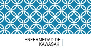 ENFERMEDAD DE
KAWASAKI
 