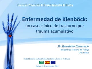 Dr. Benedetto Gesmundo 
Residente de Medicina del Trabajo 
CPRL Huelva 
Unidad Docente Multiprofesional de Salud Laboral de Andalucía 
Huelva, 26 de septiembre 2014 
 