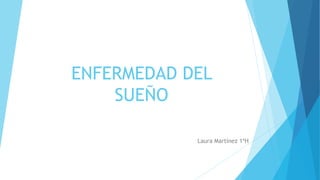ENFERMEDAD DEL
SUEÑO
Laura Martínez 1ºH
 