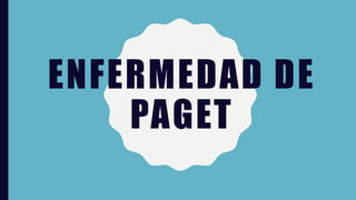 ENFERMEDAD DE
PAGET
 