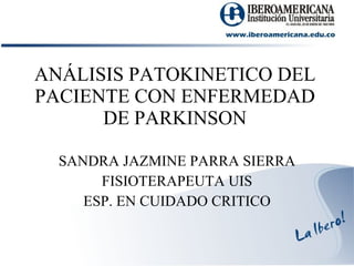 ANÁLISIS PATOKINETICO DEL PACIENTE CON ENFERMEDAD DE PARKINSON SANDRA JAZMINE PARRA SIERRA FISIOTERAPEUTA UIS ESP. EN CUIDADO CRITICO 