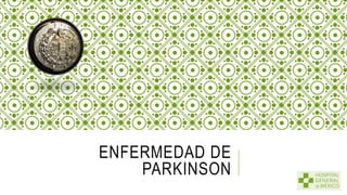ENFERMEDAD DE
PARKINSON
 