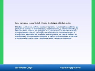 José María Olayo olayo.blogspot.com
Como bien recoge en su artículo 5 el Código deontológico del trabajo social:
El trabaj...