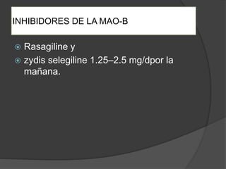 INHIBIDORES DE LA MAO-B
 Rasagiline y
 zydis selegiline 1.25–2.5 mg/dpor la
mañana.
 
