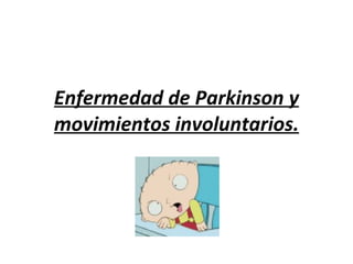 Enfermedad de Parkinson y movimientos involuntarios. 