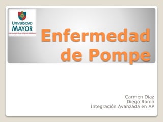 Enfermedad
de Pompe
Carmen Díaz
Diego Romo
Integración Avanzada en AP
 