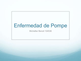 Enfermedad de Pompe
Michellier Benoit 104538
 