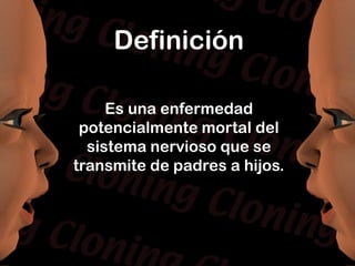 Es una enfermedad
potencialmente mortal del
sistema nervioso que se
transmite de padres a hijos.
Definición
 