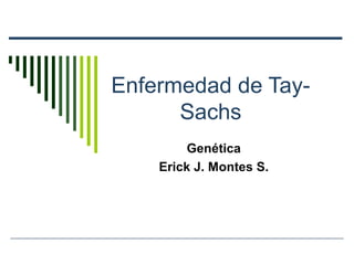 Enfermedad de Tay-
      Sachs
         Genética
    Erick J. Montes S.
 