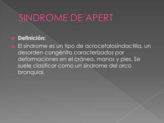  Definición:
 El síndrome es un tipo de acrocefalosindactilia, un
desorden congénito caracterizados por
deformaciones en el cráneo, manos y pies. Se
suele clasificar como un síndrome del arco
bronquial.
 