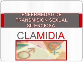 CLAMIDIA ENFERMEDAD DE TRANSMISIÓN SEXUAL SILENCIOSA. 