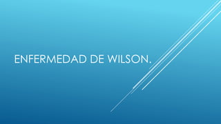 ENFERMEDAD DE WILSON.
 