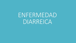 ENFERMEDAD
DIARREICA
 
