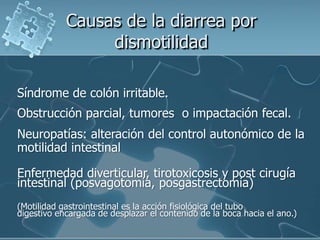 Causas de la diarrea por
                 dismotilidad

Síndrome de colón irritable.
Obstrucción parcial, tumores o impact...