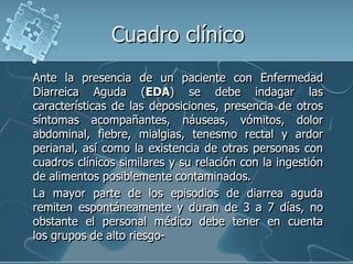 Cuadro clínico
Ante la presencia de un paciente con Enfermedad
Diarreica Aguda (EDA) se debe indagar las
características d...