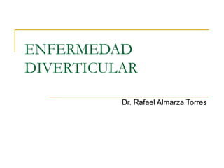 ENFERMEDAD DIVERTICULAR Dr. Rafael Almarza Torres 