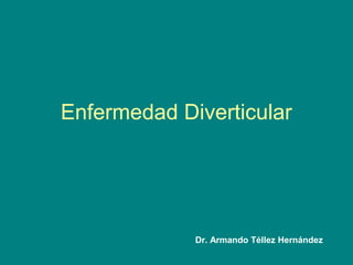 Enfermedad Diverticular




             Dr. Armando Téllez Hernández
 