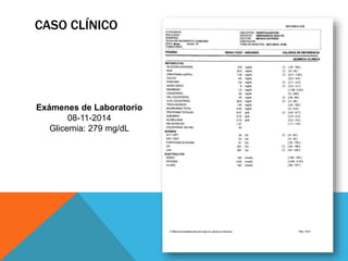 CASO CLÍNICO
Exámenes de Laboratorio
08-11-2014
Glicemia: 279 mg/dL
 