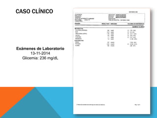CASO CLÍNICO
Exámenes de Laboratorio
13-11-2014
Glicemia: 236 mg/dL
 